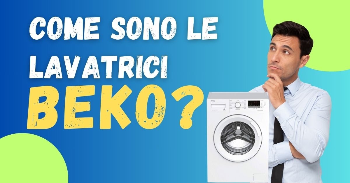 Recensioni Lavatrici Beko? Ecco Cosa Ne Pensiamo Noi e i Clienti - Featured image